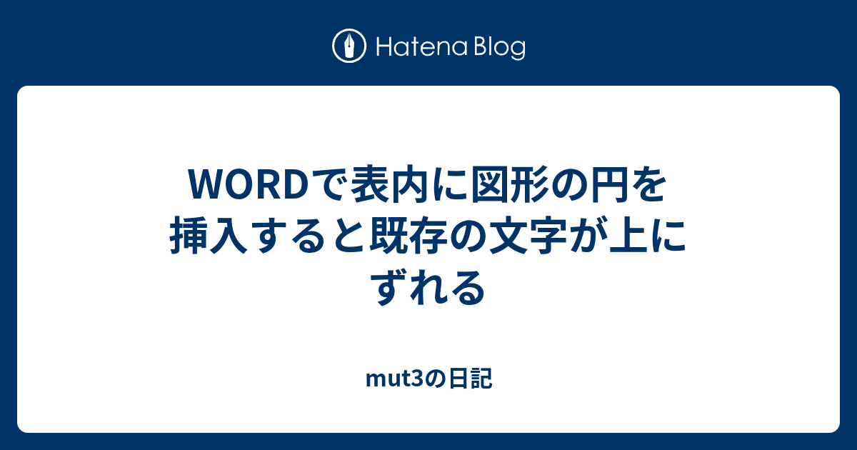 Wordで表内に図形の円を挿入すると既存の文字が上にずれる Mut3の日記