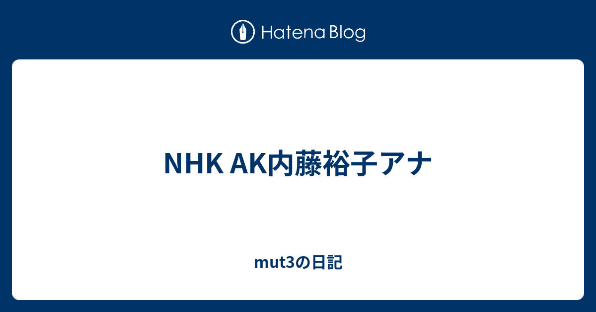 Nhk Ak内藤裕子アナ Mut3の日記