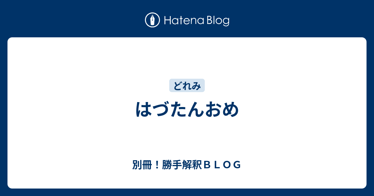 はづたんおめ 別冊 勝手解釈ｂｌｏｇ