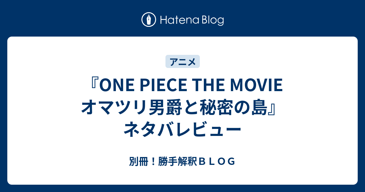 One Piece The Movie オマツリ男爵と秘密の島 ネタバレビュー 別冊 勝手解釈ｂｌｏｇ