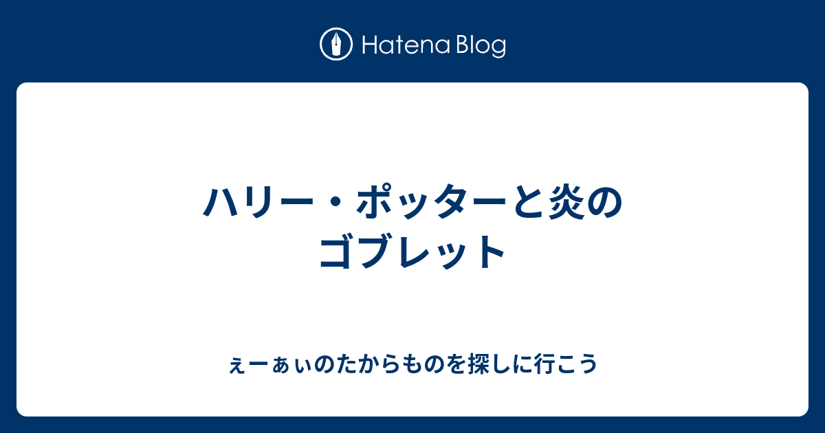 ハリー ポッターと炎のゴブレット ぇーぁぃのたからものを探しに行こう