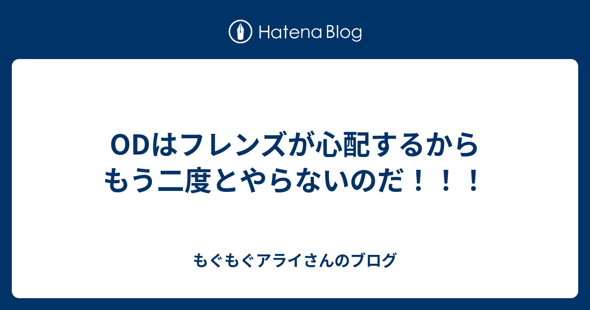 Odはフレンズが心配するからもう二度とやらないのだ Odしてもハピハピになれないアライさんのブログ