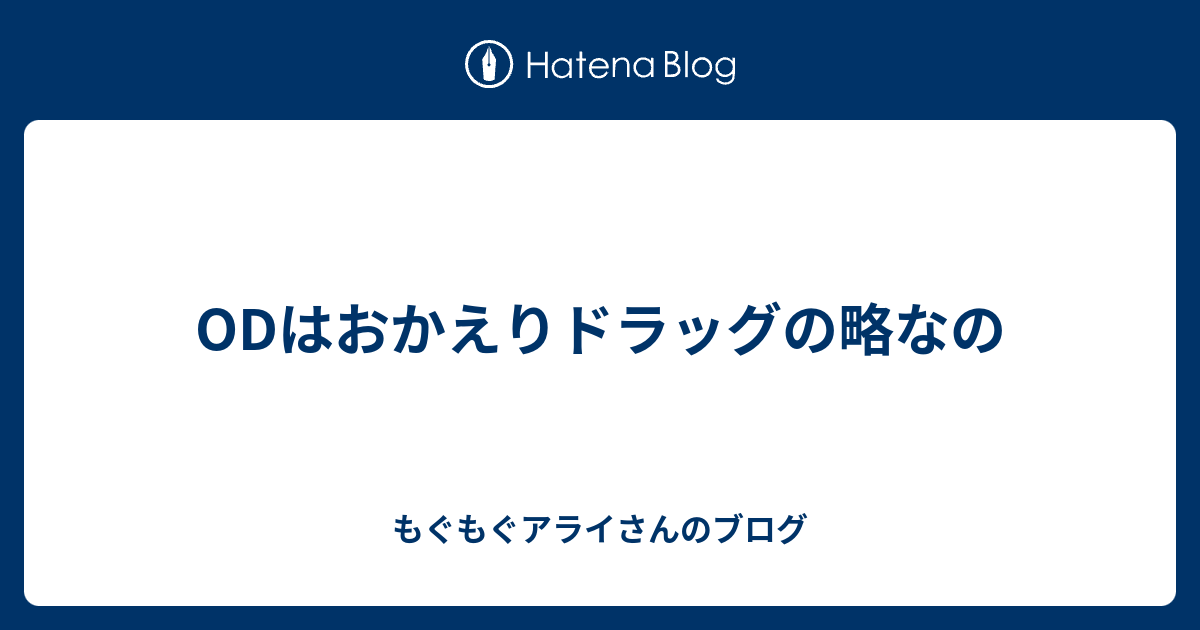 Odはおかえりドラッグの略なの Odしてもハピハピになれないアライさんのブログ