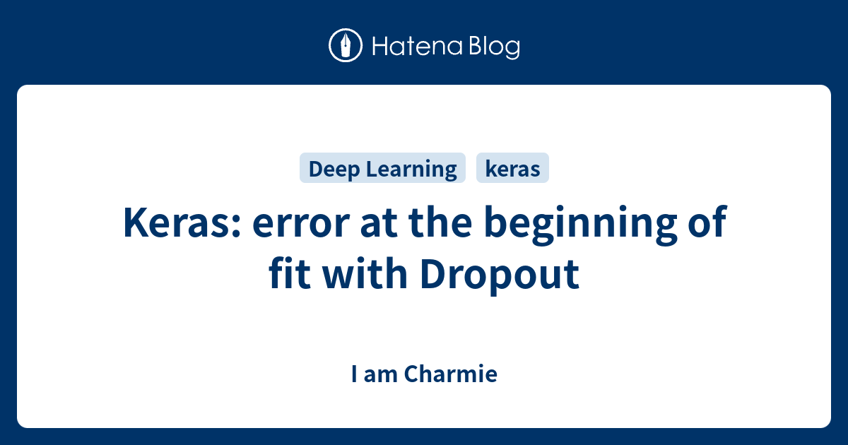 Keras error at the beginning of fit with Dropout I am Charmie
