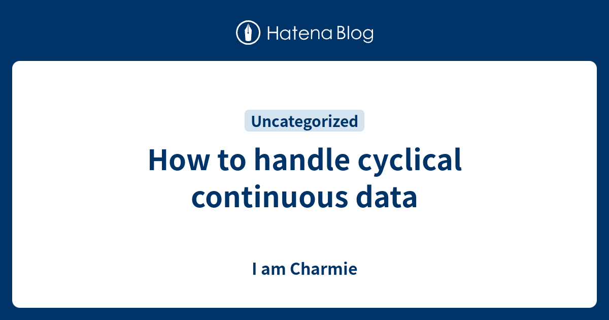 How to handle cyclical continuous data - I am Charmie