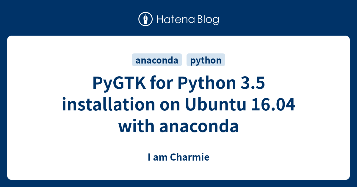 PyGTK for Python 3.5 installation on Ubuntu 16.04 with anaconda - I am ...