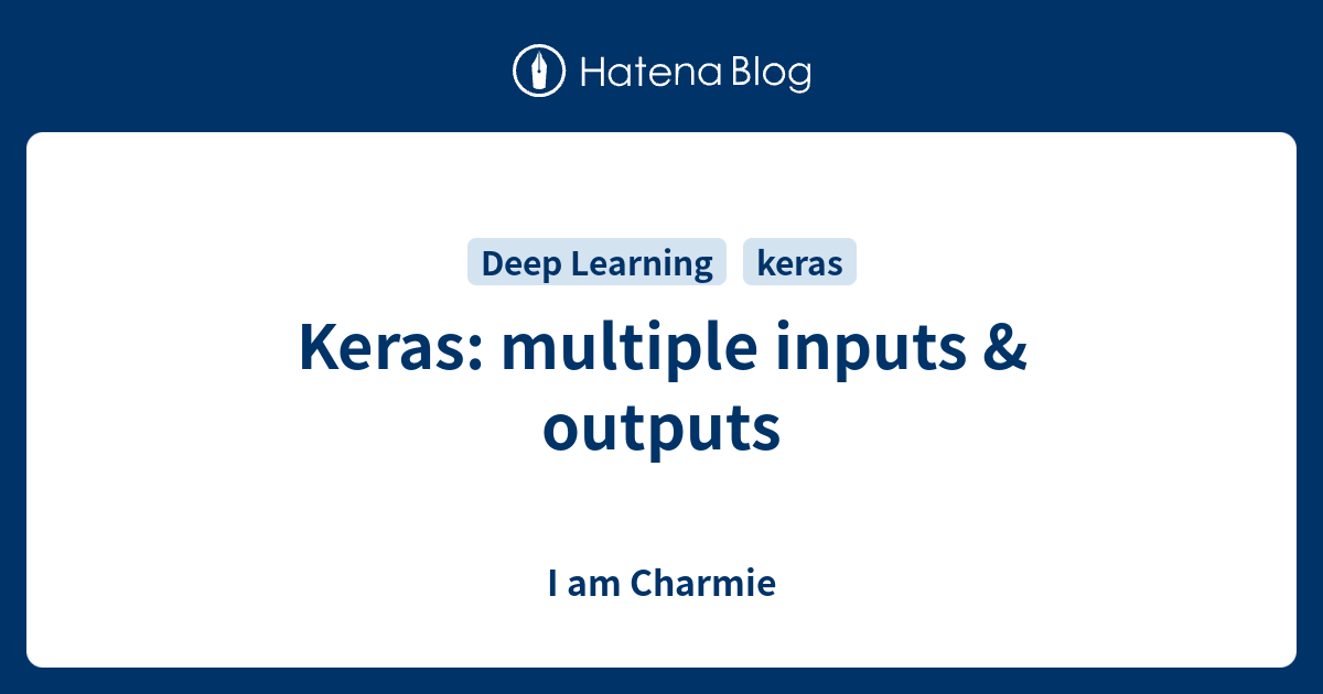 Keras multiple inputs & outputs I am Charmie