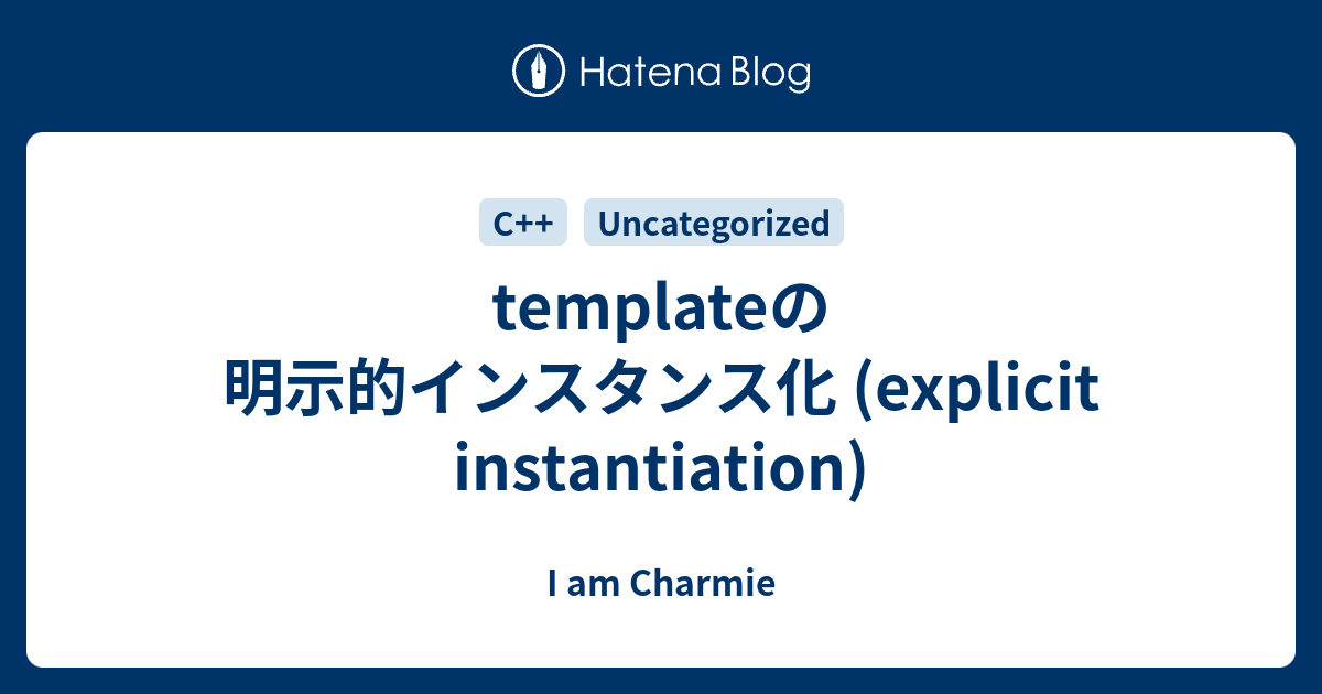 templateの明示的インスタンス化 (explicit instantiation) I am Charmie