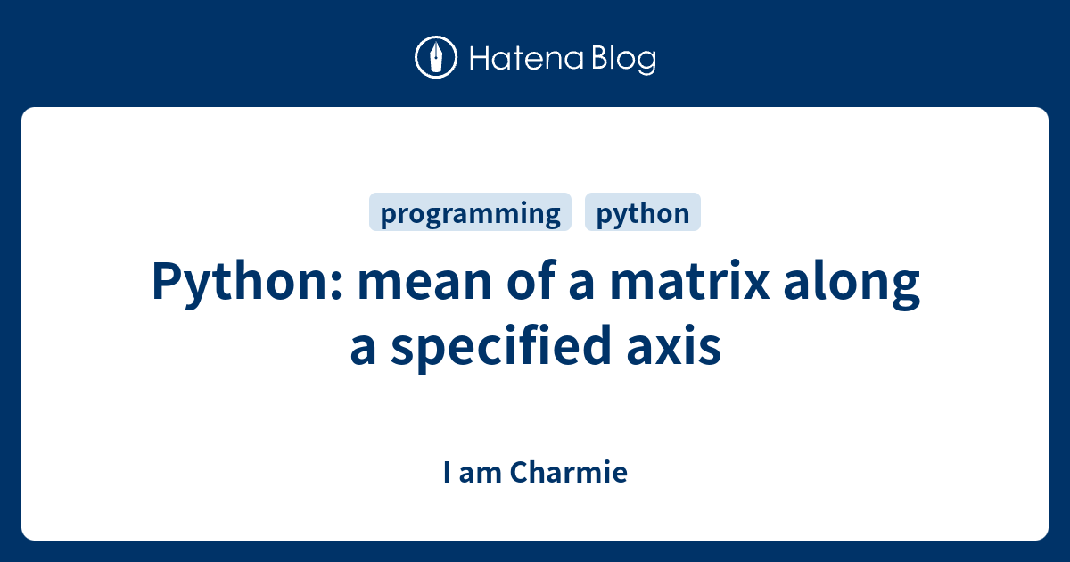 Python: mean of a matrix along a specified axis - I am Charmie