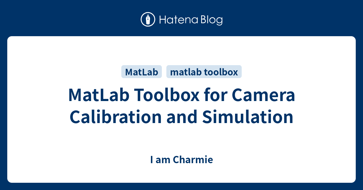 MatLab Toolbox for Camera Calibration and Simulation I am Charmie
