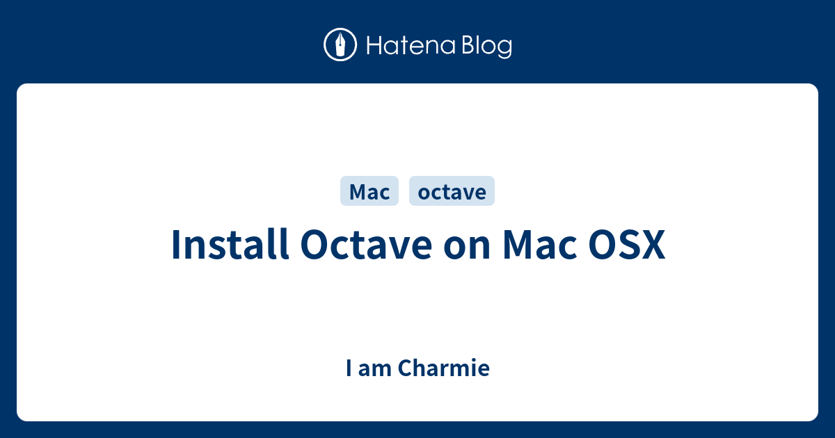 Install Octave on Mac OSX I am Charmie
