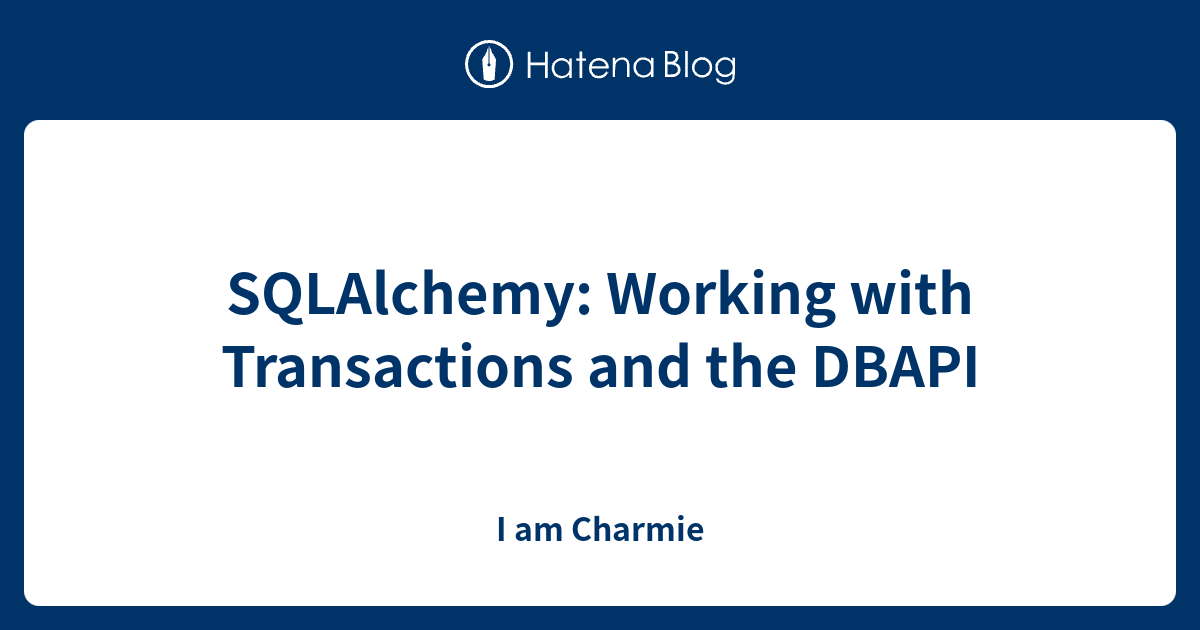 SQLAlchemy Working With Transactions And The DBAPI I Am Charmie