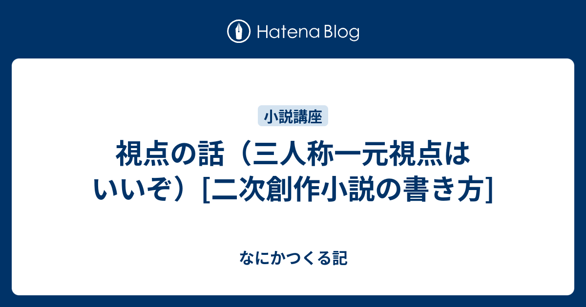 視点の話 三人称一元視点はいいぞ 二次創作小説の書き方 なにかつくる記