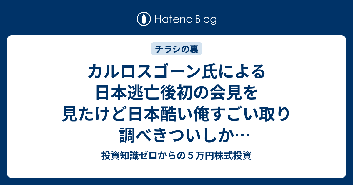 カルロスゴーン氏による日本逃亡後初の会見を見たけど日本酷い俺すごい取り調べきついしか言ってなくて閉口するほど内容ゼロでした 投資知識ゼロからの５万円株式投資