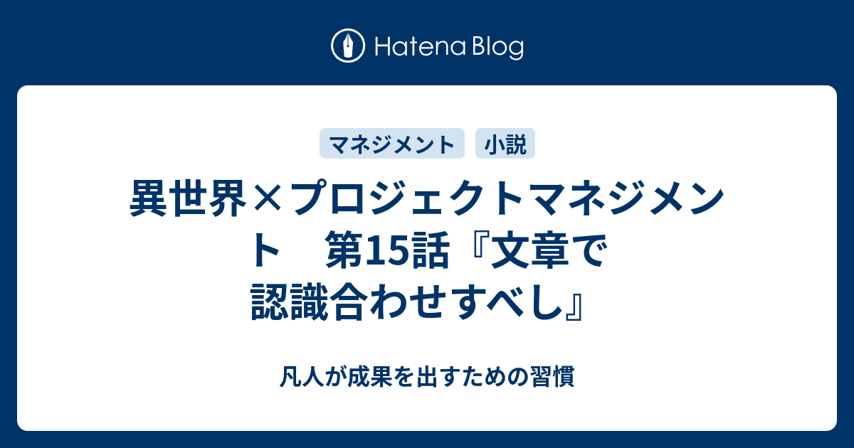 異世界 プロジェクトマネジメント 第15話 文章で認識合わせすべし 凡人が成果を出すための習慣