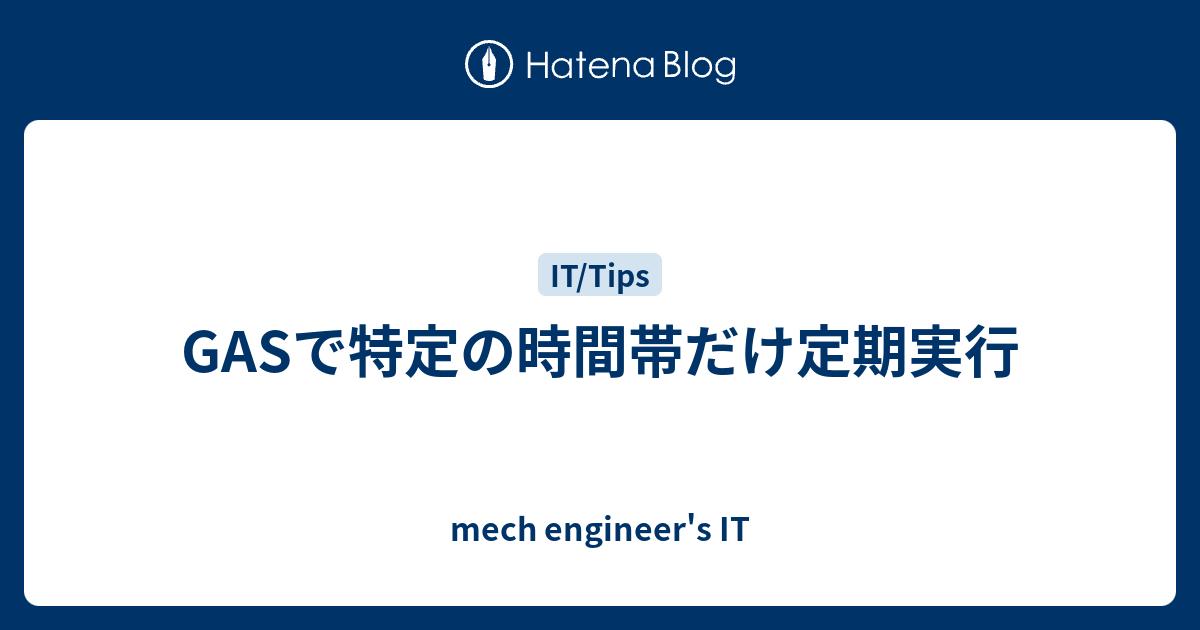 Gasで特定の時間帯だけ定期実行 Mech Engineer S It