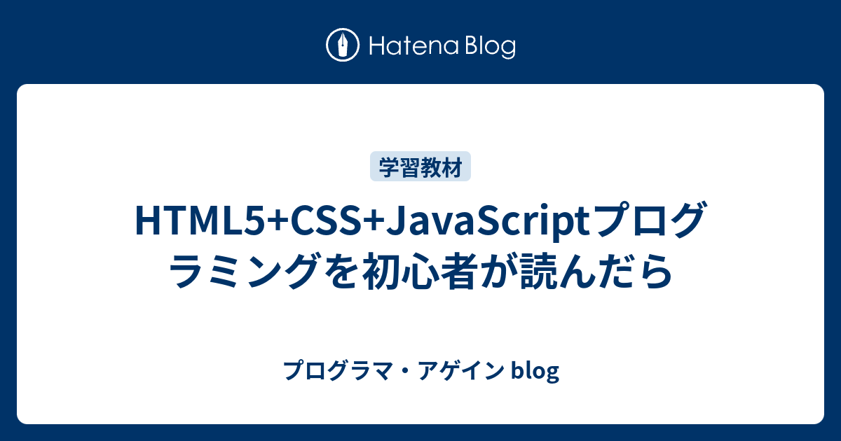 Html5 Css Javascriptプログラミングを初心者が読んだら プログラマ アゲイン Blog