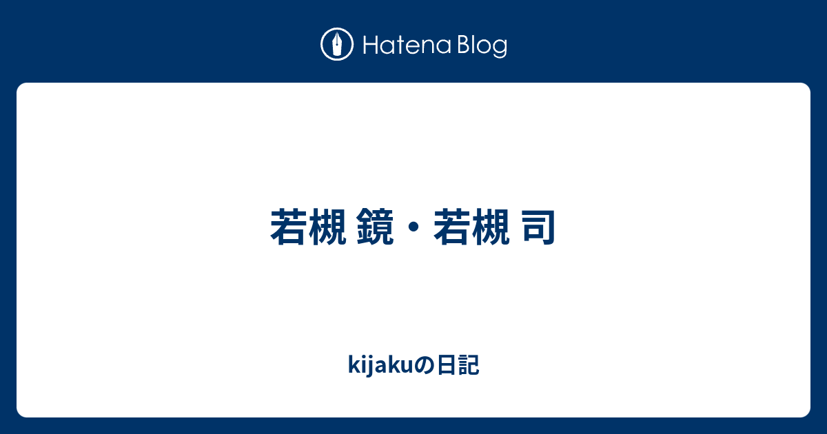 若槻 鏡 若槻 司 Kijakuの日記