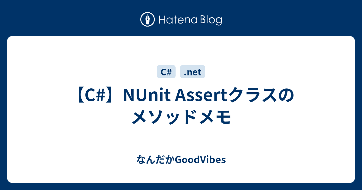 【C】NUnit Assertクラスのメソッドメモ なんだかGoodVibes
