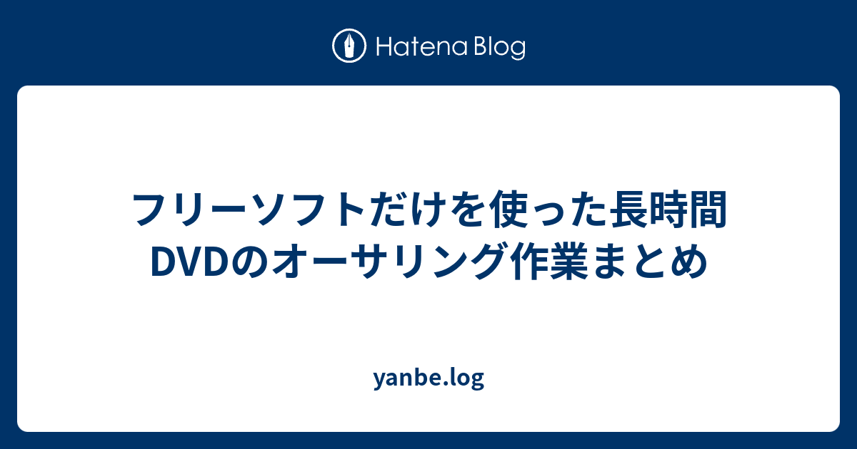 フリーソフトだけを使った長時間dvdのオーサリング作業まとめ Yanbe Log