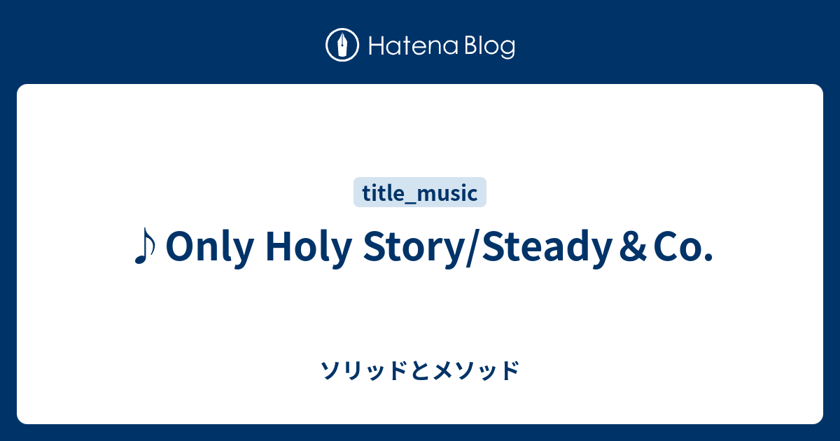 Only Holy Story Steady Co ソリッドとメソッド