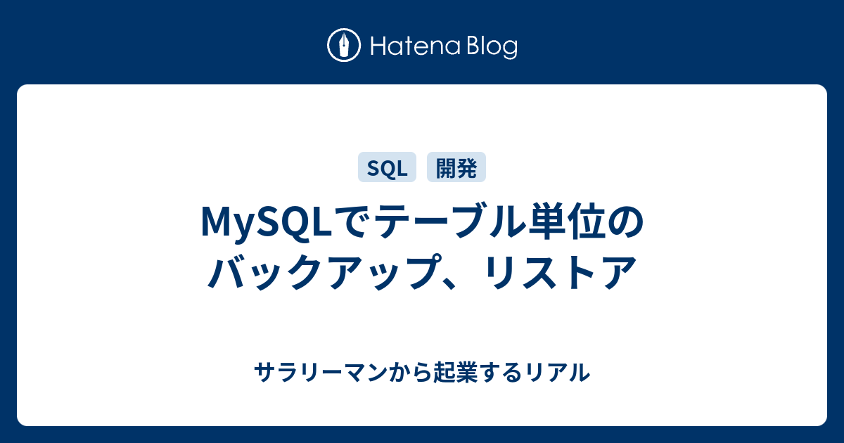 MySQLでテーブル単位のバックアップ、リストア サラリーマンから起業するリアル