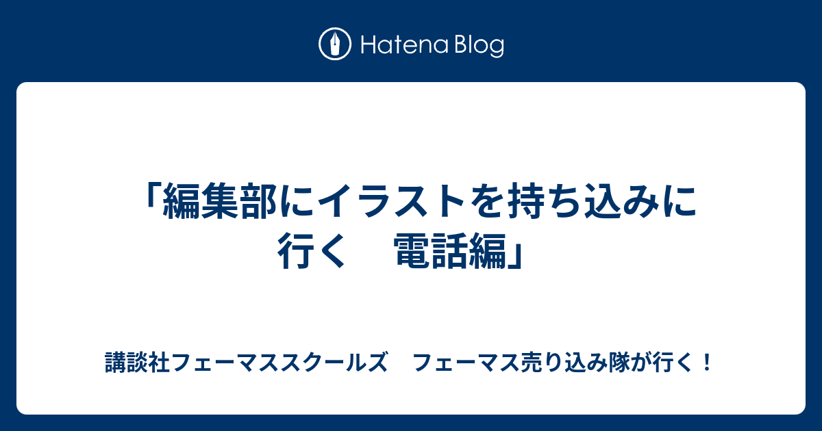 編集部にイラストを持ち込みに行く 電話編 講談社フェーマススクールズ フェーマス売り込み隊が行く