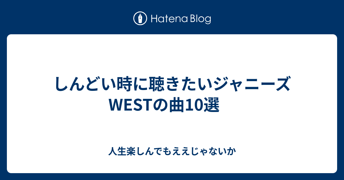 しんどい時に聴きたいジャニーズwestの曲10選 人生楽しんでもええじゃないか