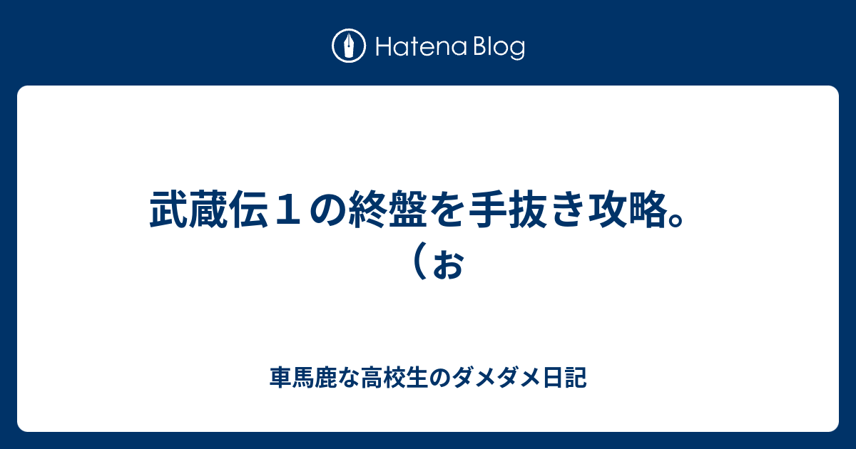 武蔵伝１の終盤を手抜き攻略 ぉ 車馬鹿な高校生のダメダメ日記