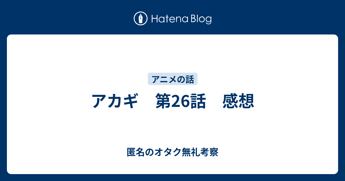 アカギ 第26話 感想 匿名のオタク無礼考察