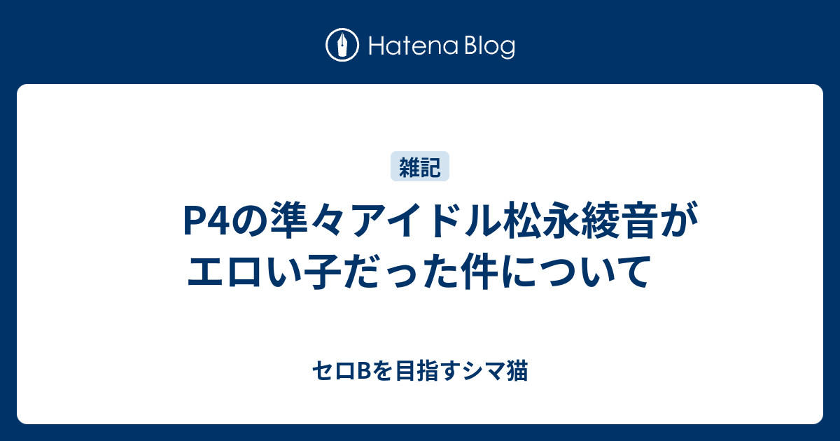 P4の準々アイドル松永綾音がエロい子だった件について セロbを目指すシマ猫