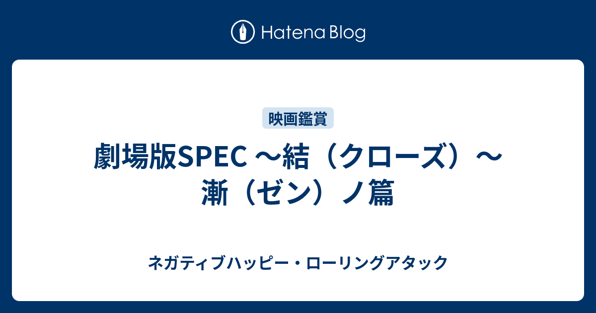 劇場版spec 結 クローズ 漸 ゼン ノ篇 ネガティブハッピー ローリングアタック