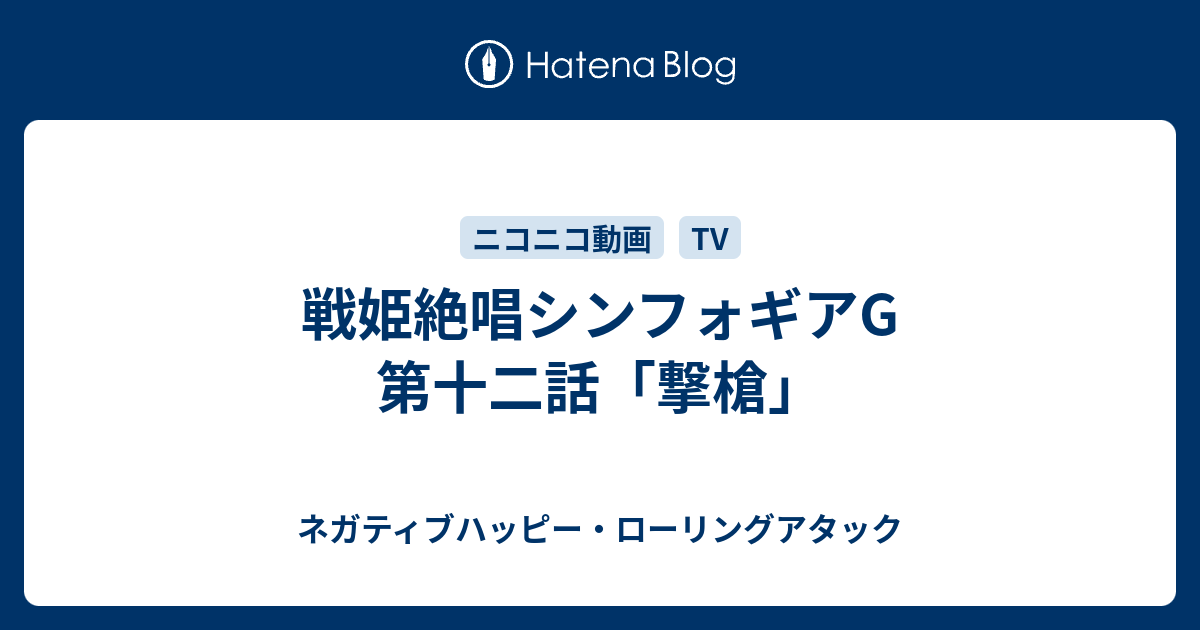 戦姫絶唱シンフォギアg 第十二話 撃槍 ネガティブハッピー ローリングアタック