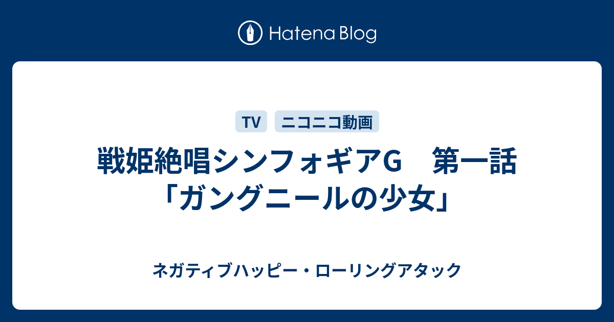 戦姫絶唱シンフォギアg 第一話 ガングニールの少女 ネガティブハッピー ローリングアタック