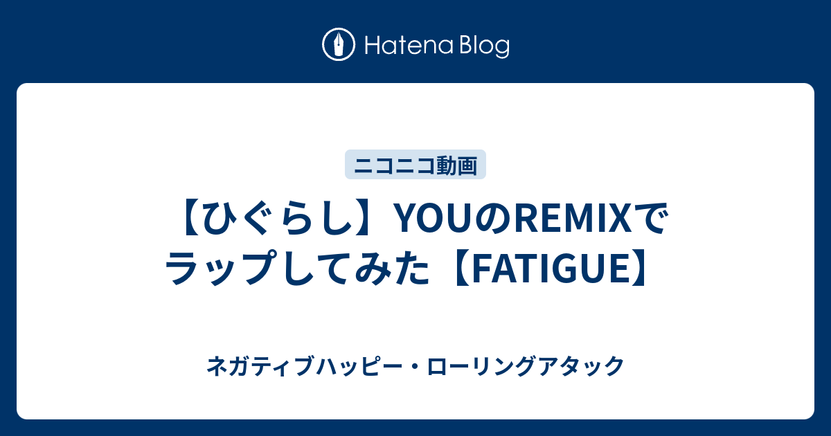 ひぐらし Youのremixでラップしてみた Fatigue ネガティブハッピー ローリングアタック