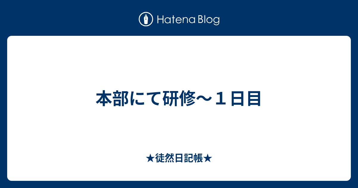 本部にて研修 １日目 徒然日記帳