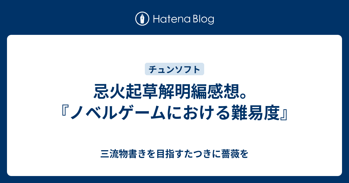 忌火起草解明編感想 ノベルゲームにおける難易度 三流物書きを目指すたつきに薔薇を