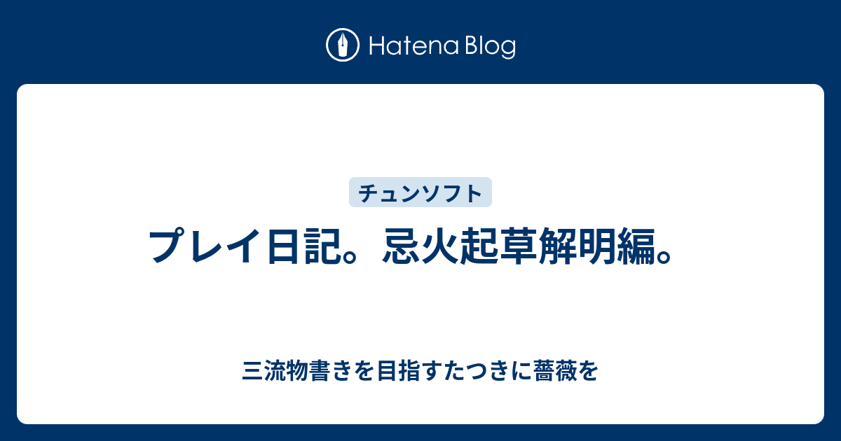 プレイ日記 忌火起草解明編 三流物書きを目指すたつきに薔薇を