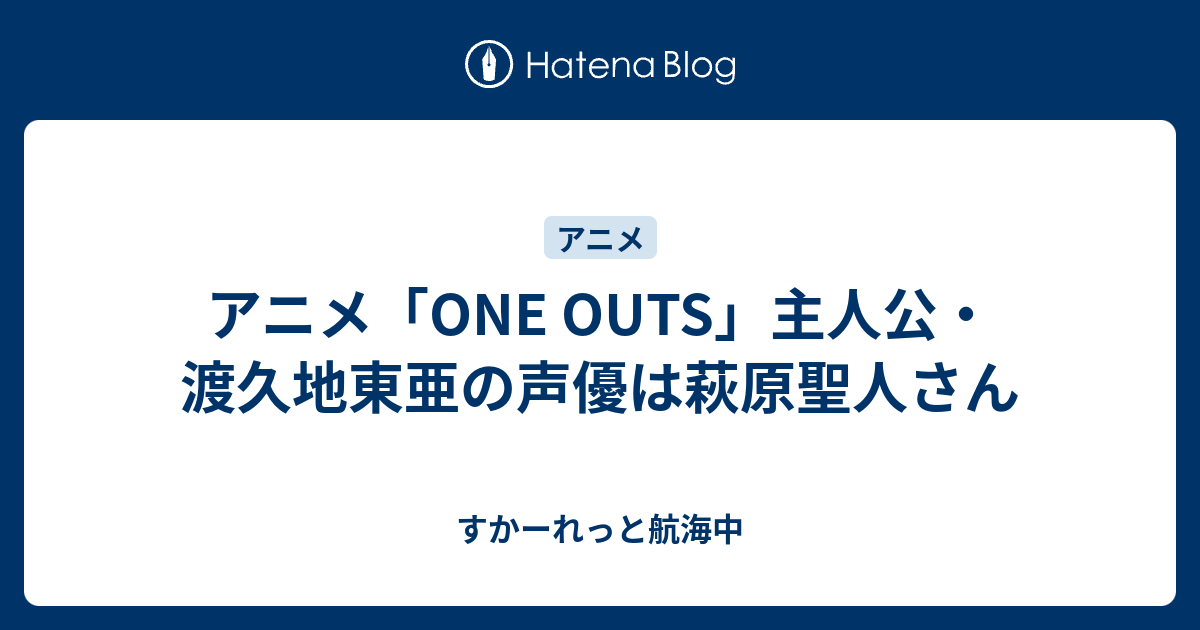 アニメ One Outs 主人公 渡久地東亜の声優は萩原聖人さん すかーれっと航海中