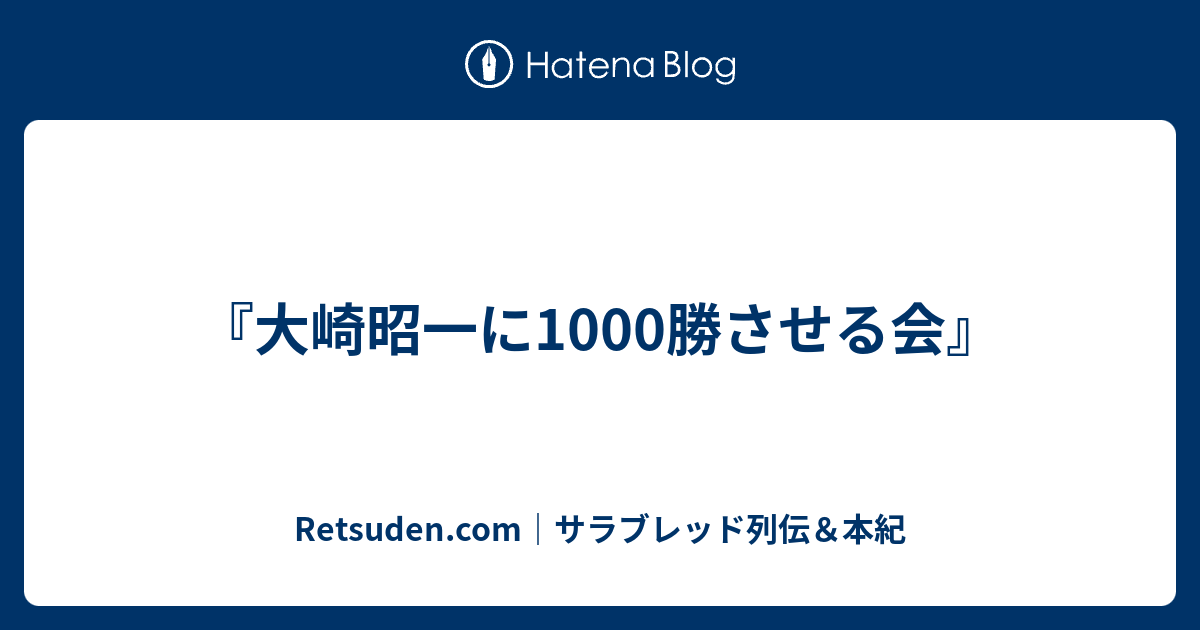 大崎昭一に1000勝させる会 Retsuden Com サラブレッド列伝 本紀