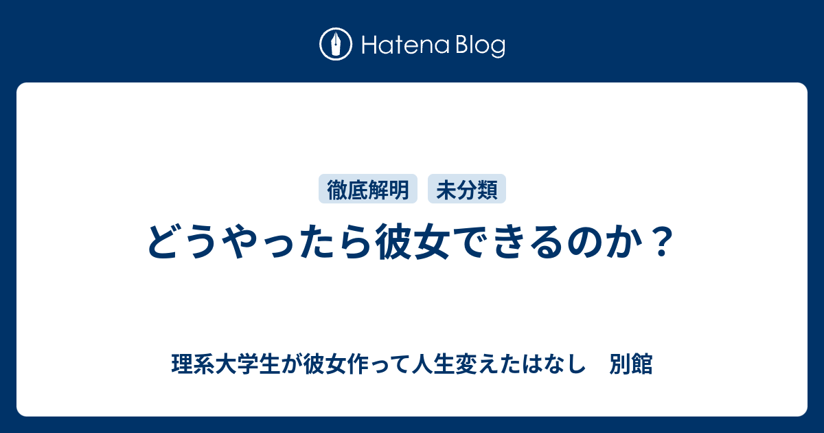 どうやったら彼女できるのか 理系大学生が彼女作って人生変えたはなし 別館