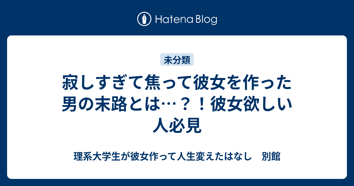 寂しすぎて焦って彼女を作った男の末路とは 彼女欲しい人必見 理系大学生が彼女作って人生変えたはなし 別館