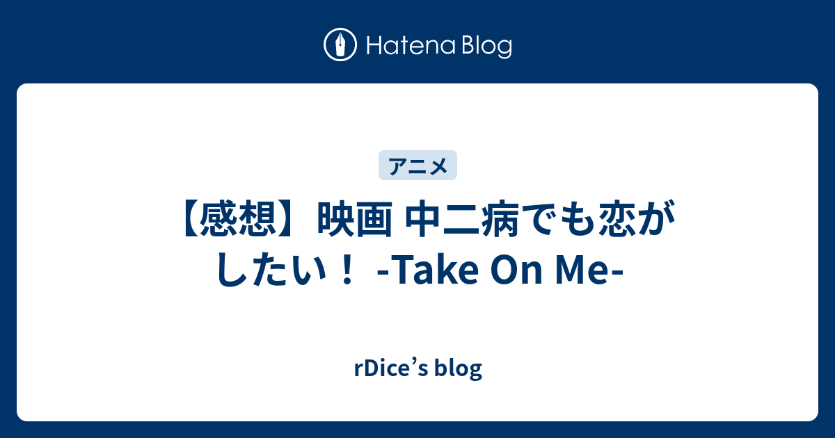 感想 映画 中二病でも恋がしたい Take On Me Rdice S Blog