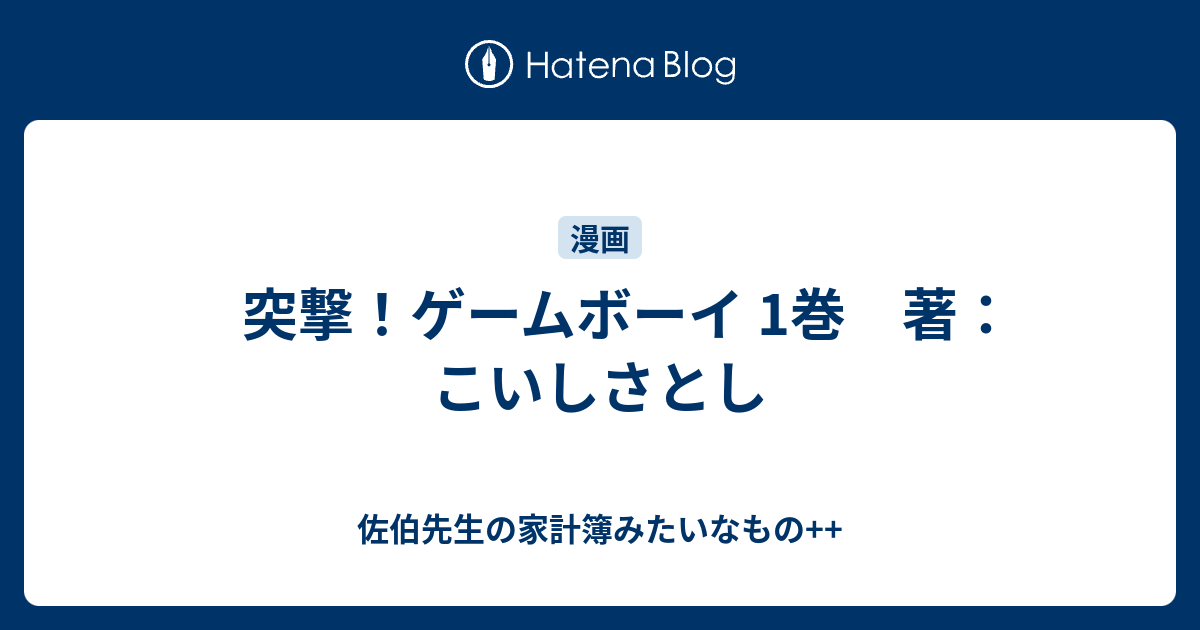 突撃 ゲームボーイ 1巻 著 こいしさとし 佐伯先生の家計簿みたいなもの