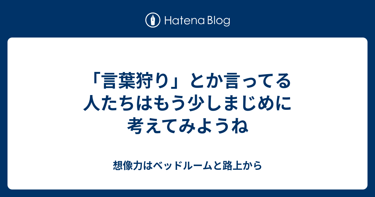 言葉狩り とか言ってる人たちはもう少しまじめに考えてみようね 想像力はベッドルームと路上から