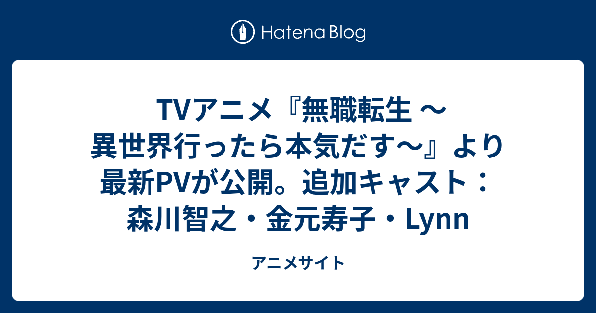 Tvアニメ 無職転生 異世界行ったら本気だす より最新pvが公開 追加キャスト 森川智之 金元寿子 Lynn アニメサイト