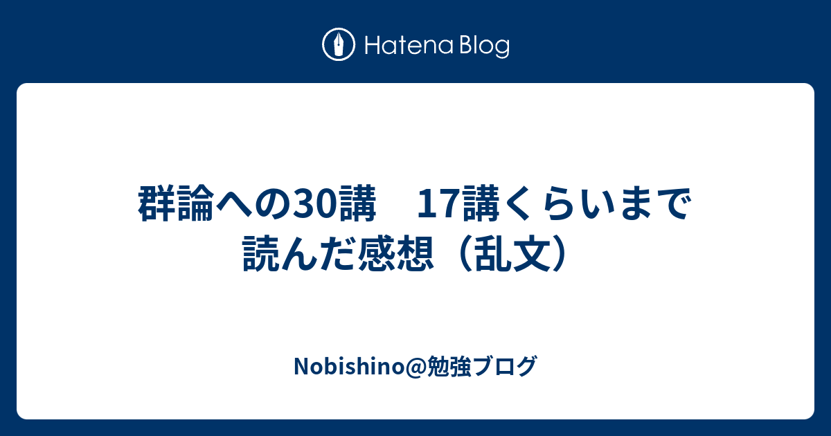 群論への30講 17講くらいまで読んだ感想 乱文 Nobishino 勉強ブログ