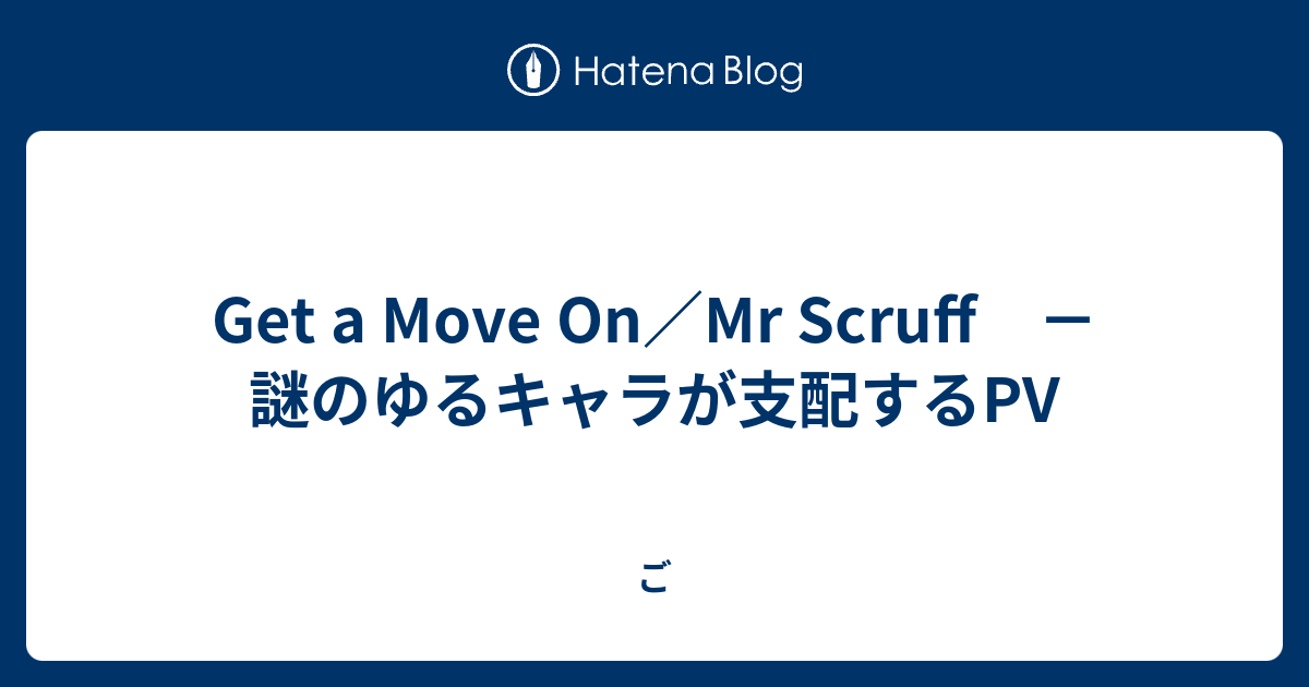 Get a Move On／Mr Scruff －謎のゆるキャラが支配するPV - ご