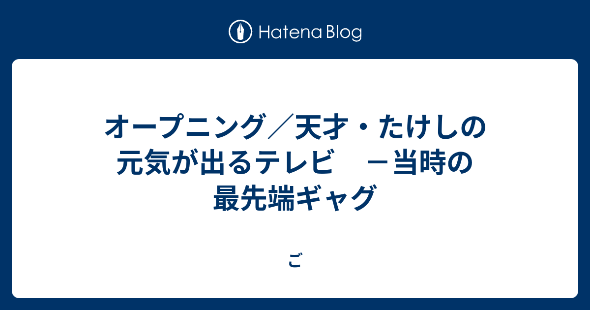 オープニング 天才 たけしの元気が出るテレビ 当時の最先端ギャグ ご