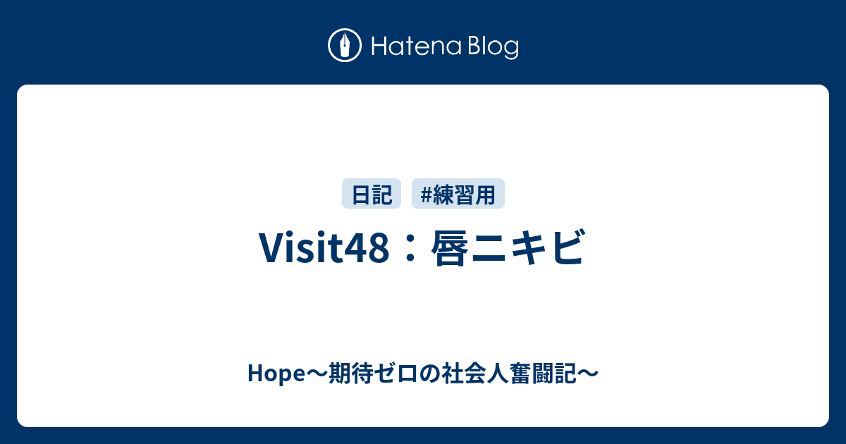 Visit48 唇ニキビ Hope 期待ゼロの社会人奮闘記